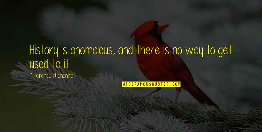 Consultation Famous Quotes By Terence McKenna: History is anomalous, and there is no way Consultation Famous Quotes By Terence McKenna: History is anomalous, and there is no way