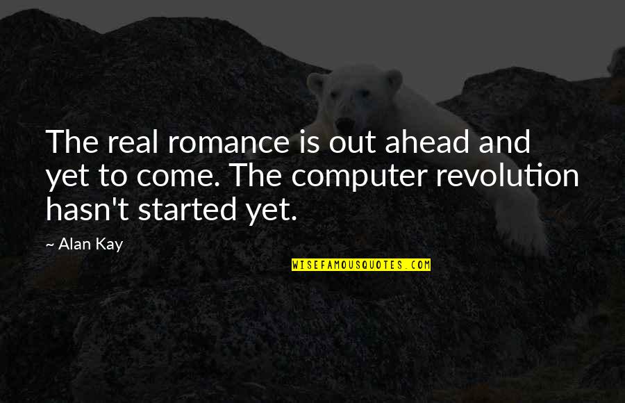 Consultations In Feline Quotes By Alan Kay: The real romance is out ahead and yet