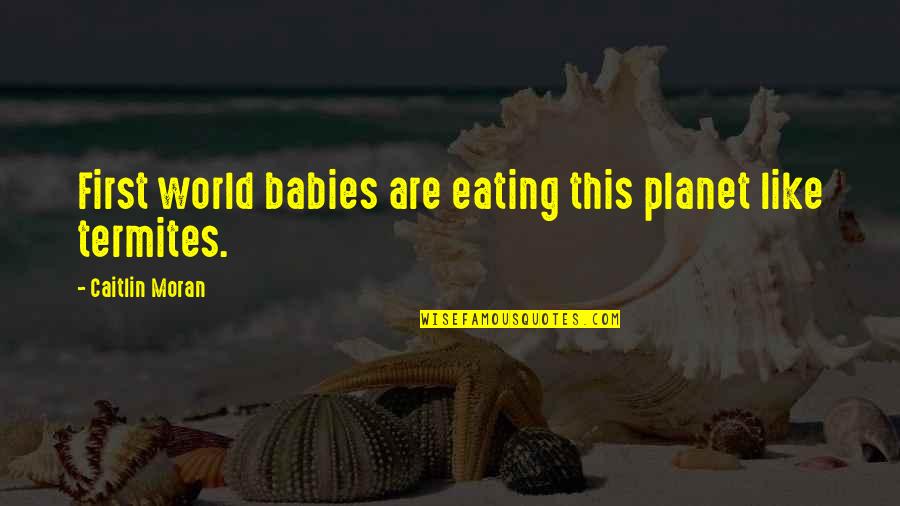 Consultations With Doctors Quotes By Caitlin Moran: First world babies are eating this planet like