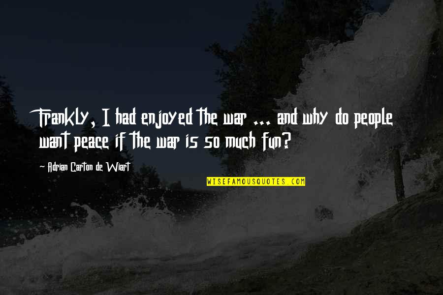 Consulting Agency Quotes By Adrian Carton De Wiart: Frankly, I had enjoyed the war ... and Consulting Agency Quotes By Adrian Carton De Wiart: Frankly, I had enjoyed the war ... and