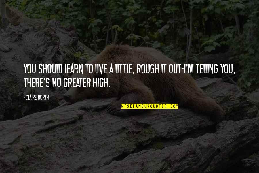 Consulting Agency Quotes By Claire North: You should learn to live a little, rough Consulting Agency Quotes By Claire North: You should learn to live a little, rough