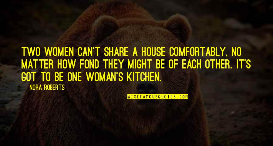 Consulting Company Quotes By Nora Roberts: Two women can't share a house comfortably, no