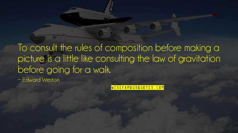 Consulting Quotes By Edward Weston: To consult the rules of composition before making