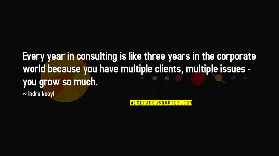 Consulting Quotes By Indra Nooyi: Every year in consulting is like three years