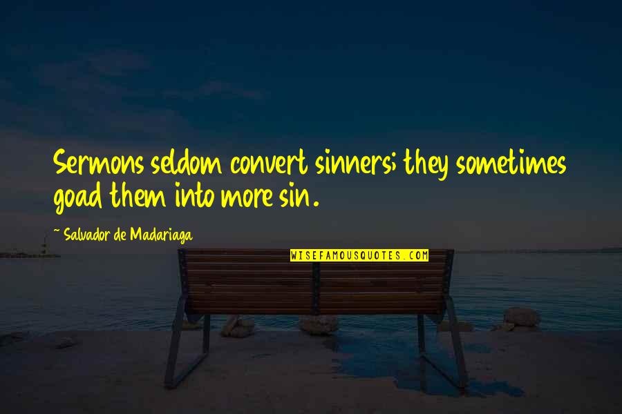 Consultis Boca Quotes By Salvador De Madariaga: Sermons seldom convert sinners; they sometimes goad them Consultis Boca Quotes By Salvador De Madariaga: Sermons seldom convert sinners; they sometimes goad them