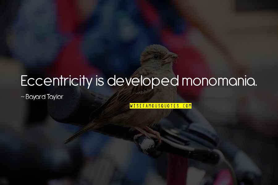 Consultorio In English Quotes By Bayard Taylor: Eccentricity is developed monomania. Consultorio In English Quotes By Bayard Taylor: Eccentricity is developed monomania.