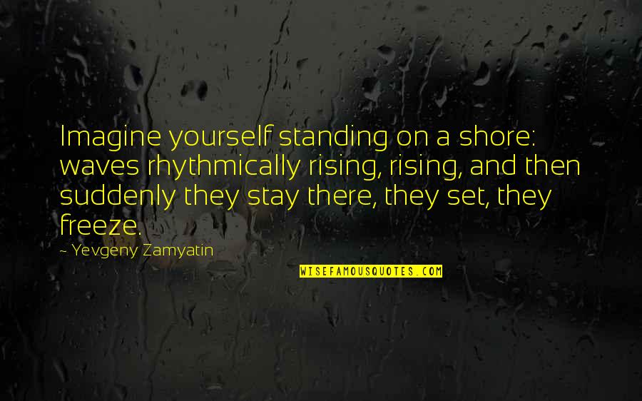 Consultorio Online Quotes By Yevgeny Zamyatin: Imagine yourself standing on a shore: waves rhythmically Consultorio Online Quotes By Yevgeny Zamyatin: Imagine yourself standing on a shore: waves rhythmically