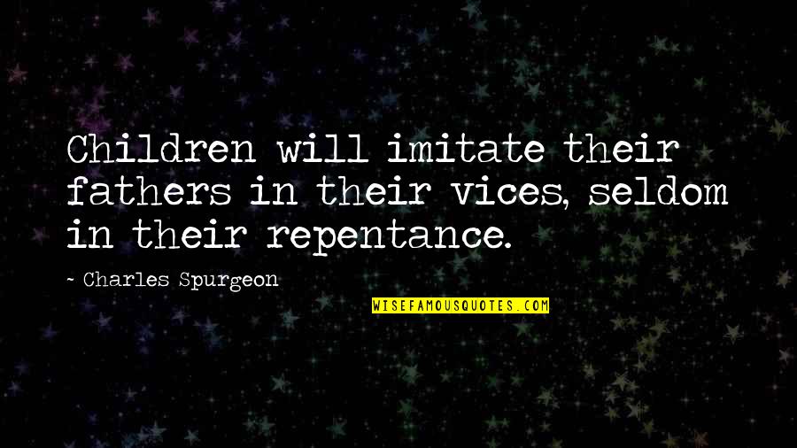 Consultorios Quotes By Charles Spurgeon: Children will imitate their fathers in their vices,