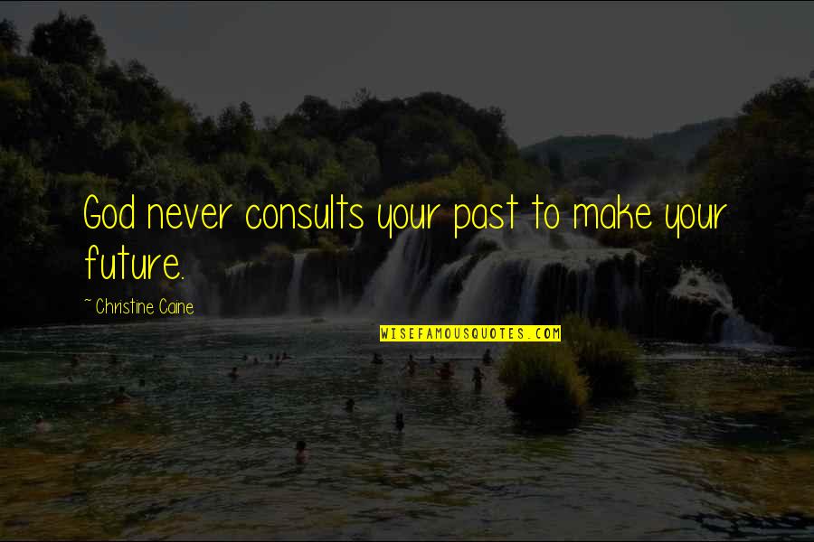 Consults Quotes By Christine Caine: God never consults your past to make your
