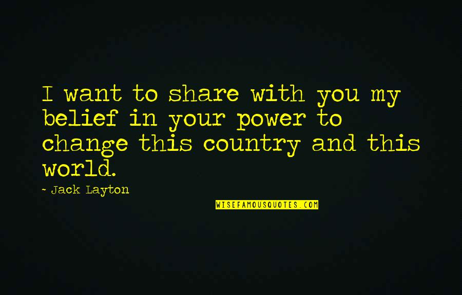 Consumable Supplies Quotes By Jack Layton: I want to share with you my belief