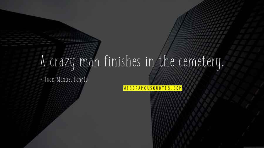 Consumable Supplies Quotes By Juan Manuel Fangio: A crazy man finishes in the cemetery.