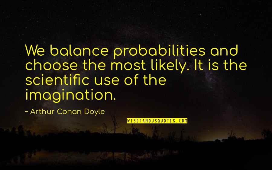 Consumacion Tarot Quotes By Arthur Conan Doyle: We balance probabilities and choose the most likely. Consumacion Tarot Quotes By Arthur Conan Doyle: We balance probabilities and choose the most likely.