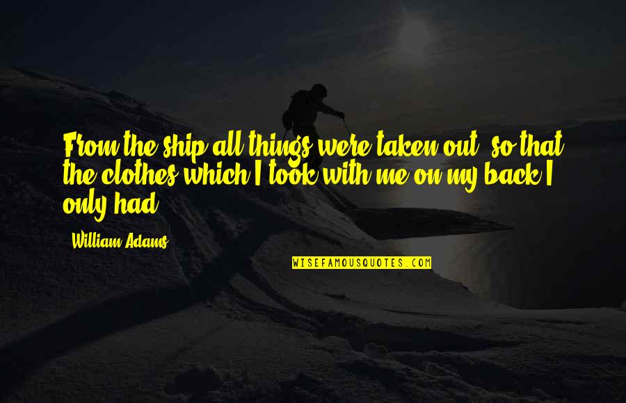 Consumance Quotes By William Adams: From the ship all things were taken out,