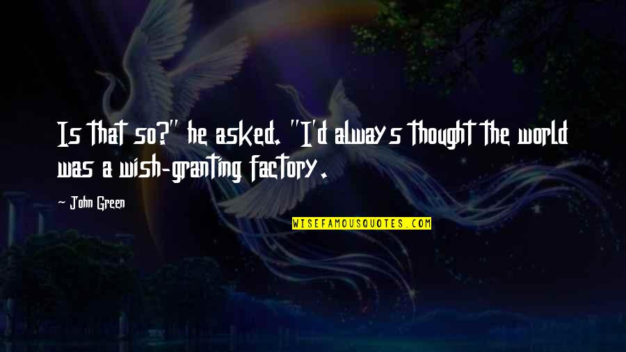 Consumatori Imagini Quotes By John Green: Is that so?" he asked. "I'd always thought