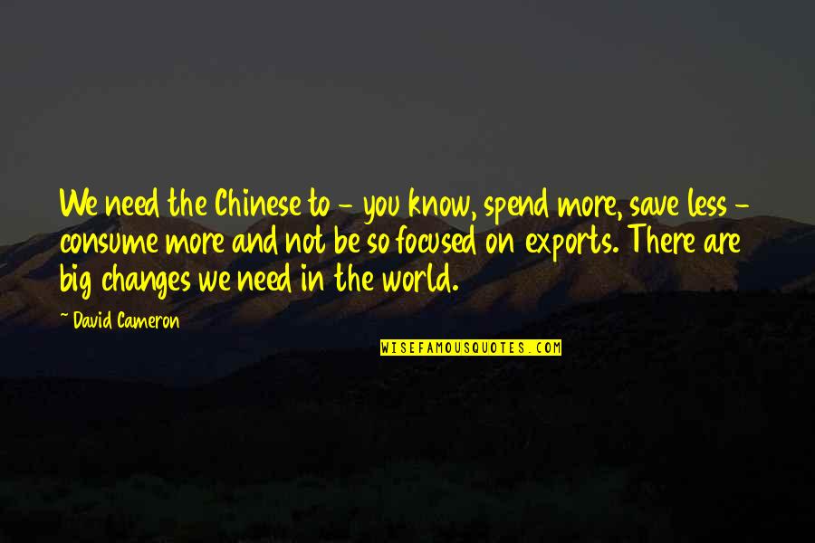 Consume Less Quotes By David Cameron: We need the Chinese to - you know,