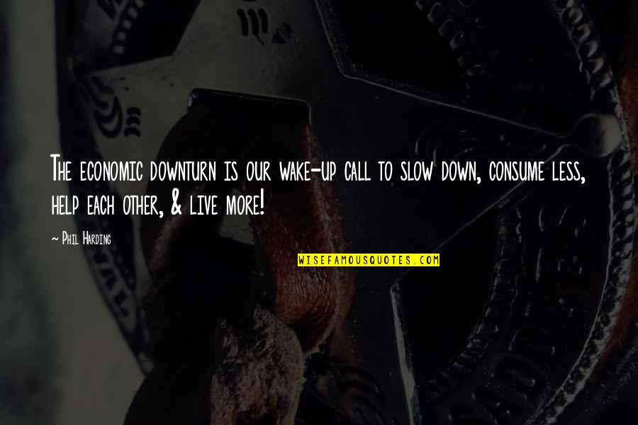 Consume Less Quotes By Phil Harding: The economic downturn is our wake-up call to