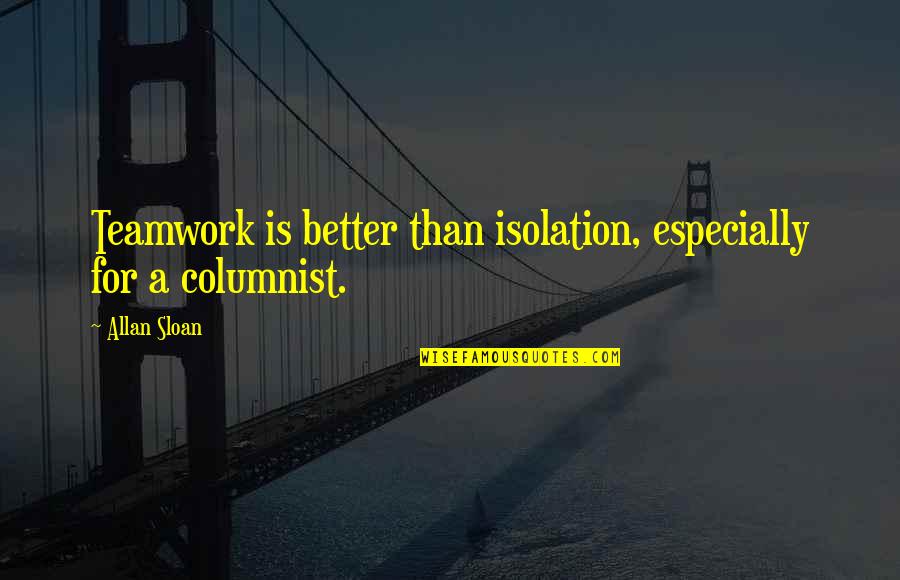 Consume Love Quotes By Allan Sloan: Teamwork is better than isolation, especially for a