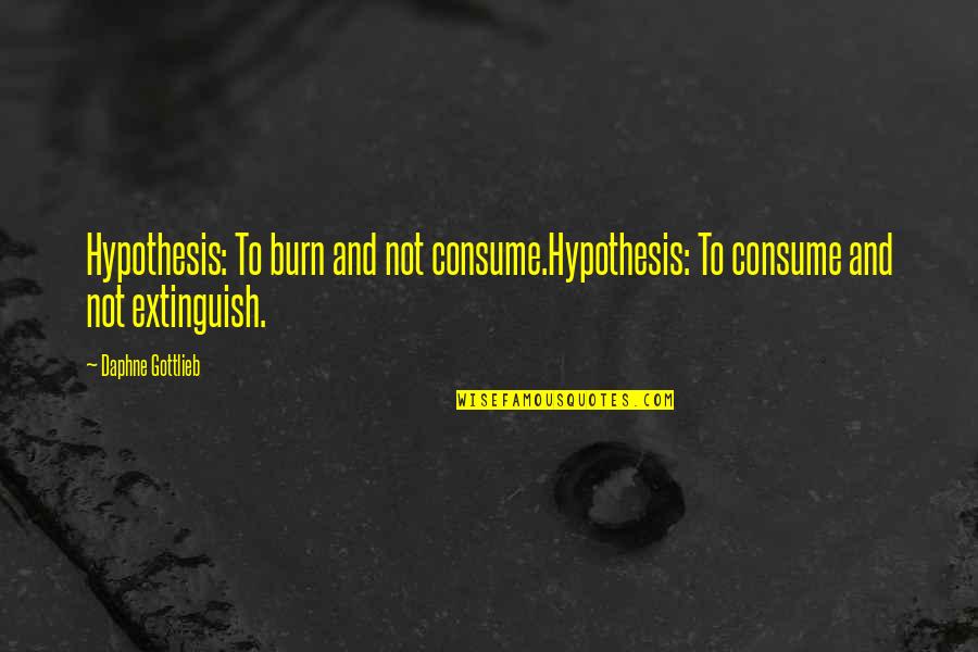 Consume Love Quotes By Daphne Gottlieb: Hypothesis: To burn and not consume.Hypothesis: To consume