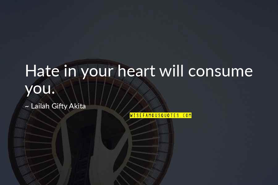 Consume Love Quotes By Lailah Gifty Akita: Hate in your heart will consume you.