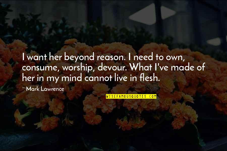 Consume Love Quotes By Mark Lawrence: I want her beyond reason. I need to