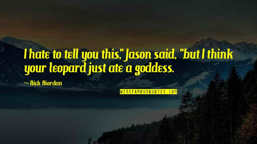 Consume Love Quotes By Rick Riordan: I hate to tell you this," Jason said,