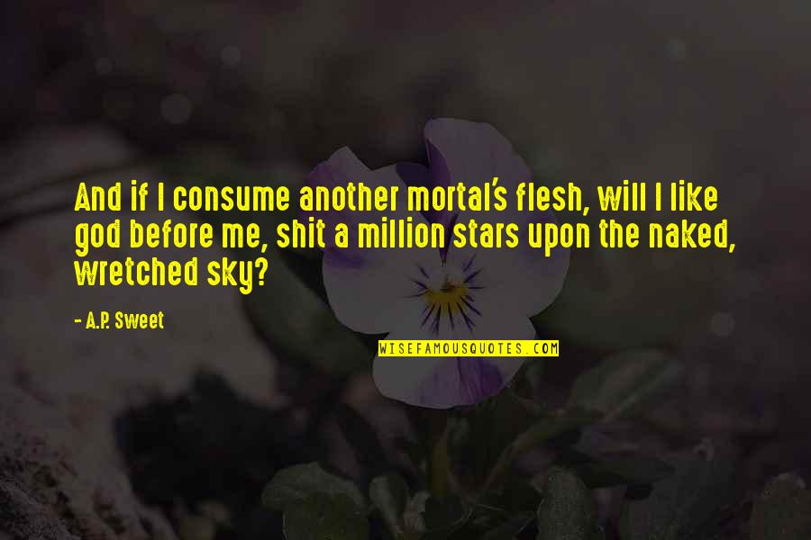 Consume Me Quotes By A.P. Sweet: And if I consume another mortal's flesh, will