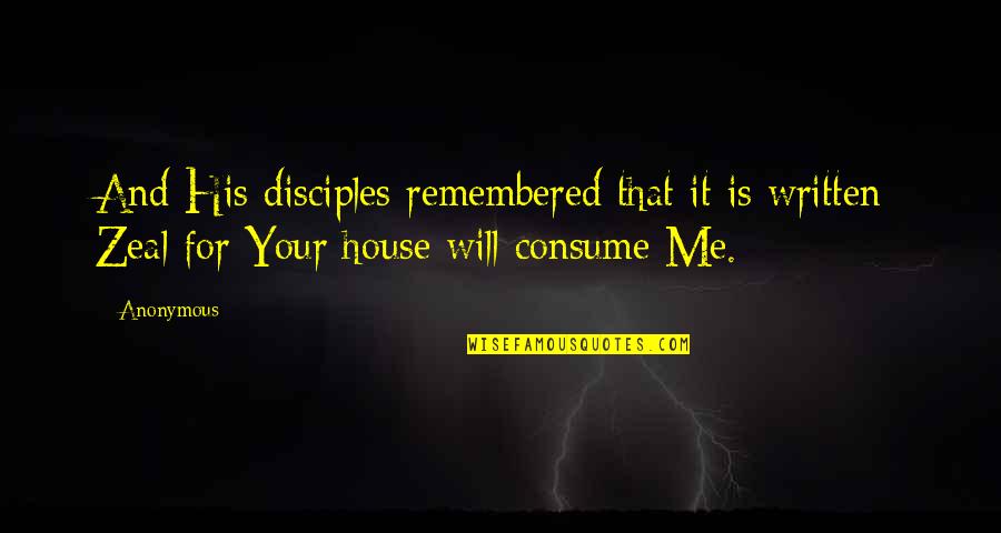 Consume Me Quotes By Anonymous: And His disciples remembered that it is written: