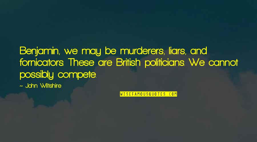 Consume Me Quotes By John Wiltshire: Benjamin, we may be murderers, liars, and fornicators.