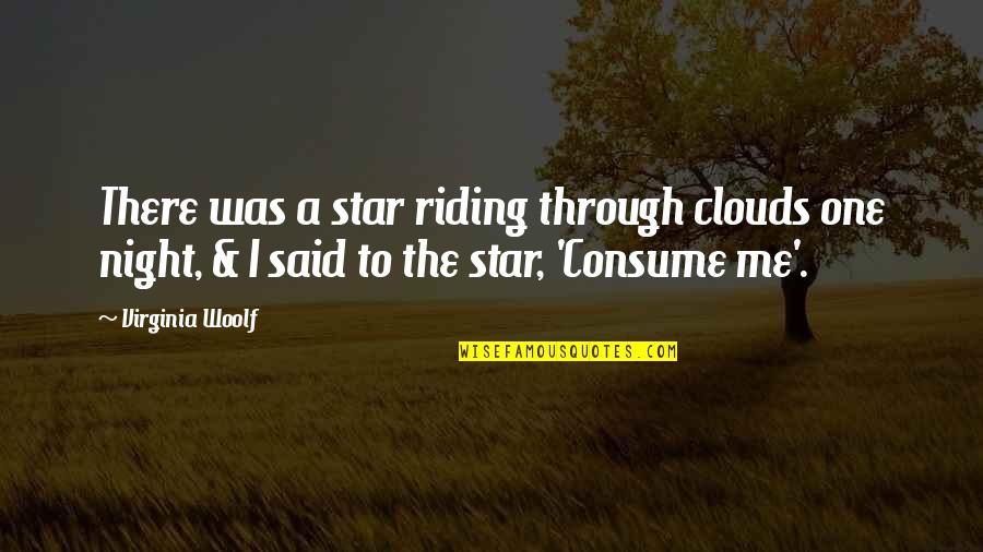 Consume Me Quotes By Virginia Woolf: There was a star riding through clouds one