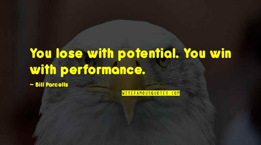 Consume With Care Quotes By Bill Parcells: You lose with potential. You win with performance.