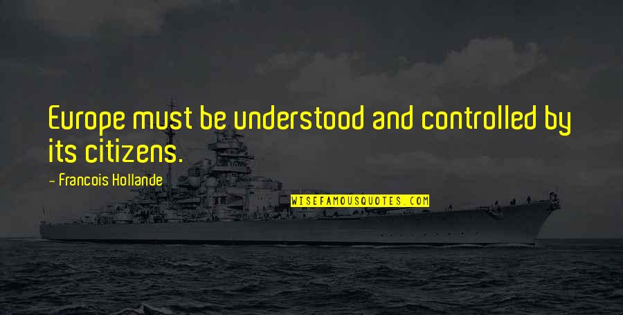 Consumed By Darkness Quotes By Francois Hollande: Europe must be understood and controlled by its