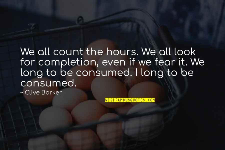 Consumed By Fear Quotes By Clive Barker: We all count the hours. We all look