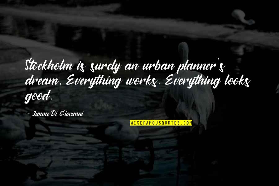 Consumed By Greed Quotes By Janine Di Giovanni: Stockholm is surely an urban planner's dream. Everything