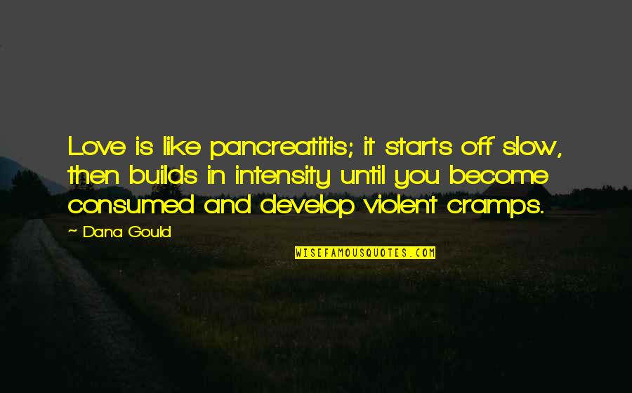 Consumed By Love Quotes By Dana Gould: Love is like pancreatitis; it starts off slow,