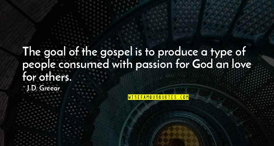 Consumed By Love Quotes By J.D. Greear: The goal of the gospel is to produce