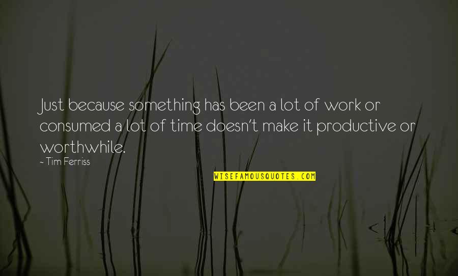 Consumed By Work Quotes By Tim Ferriss: Just because something has been a lot of