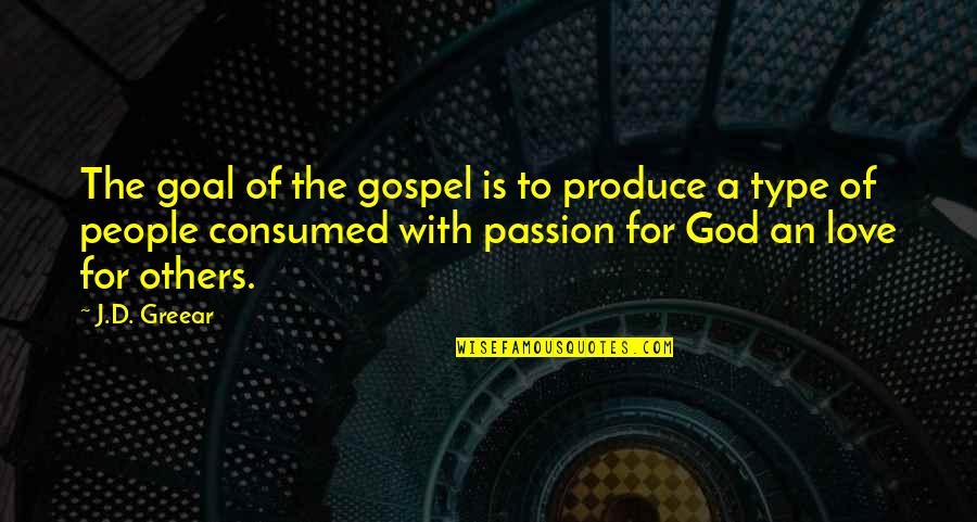 Consumed By You Quotes By J.D. Greear: The goal of the gospel is to produce