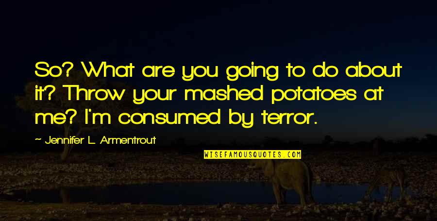 Consumed By You Quotes By Jennifer L. Armentrout: So? What are you going to do about