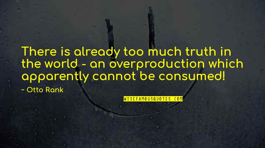 Consumed By You Quotes By Otto Rank: There is already too much truth in the