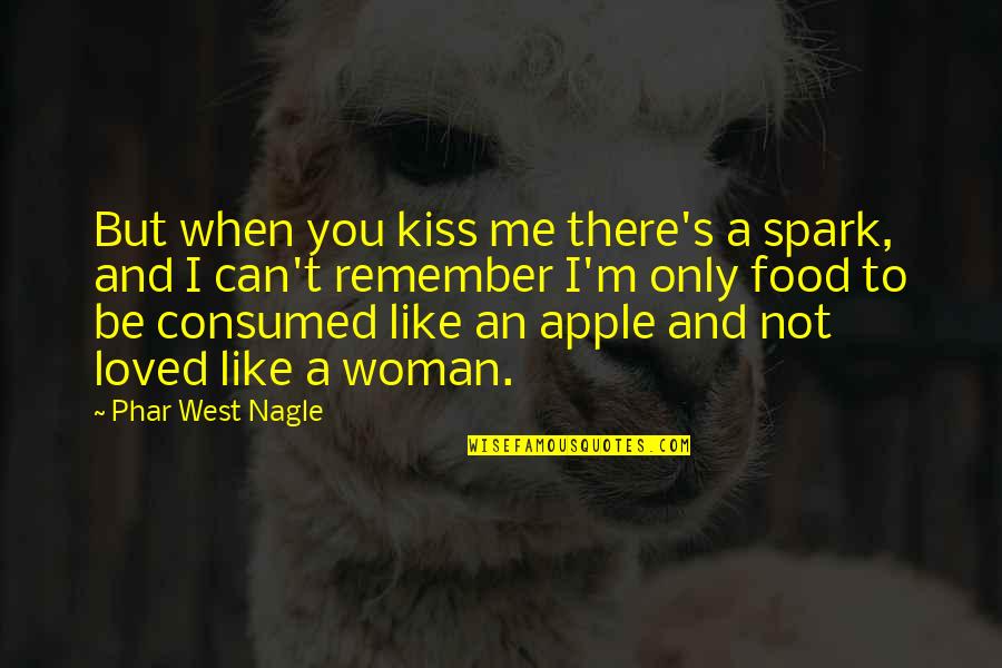 Consumed By You Quotes By Phar West Nagle: But when you kiss me there's a spark,
