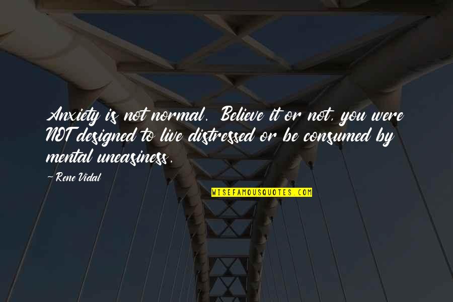 Consumed By You Quotes By Rene Vidal: Anxiety is not normal. Believe it or not,