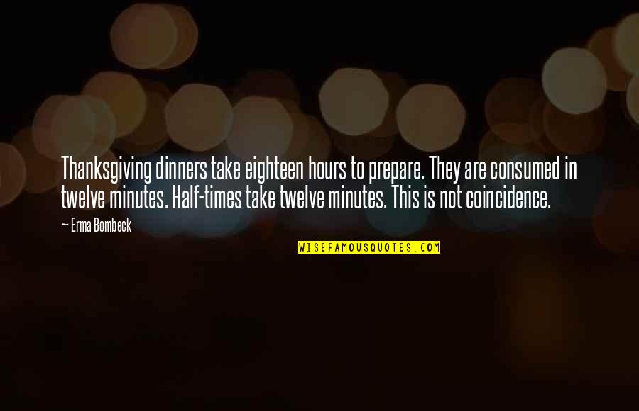 Consumed Quotes By Erma Bombeck: Thanksgiving dinners take eighteen hours to prepare. They