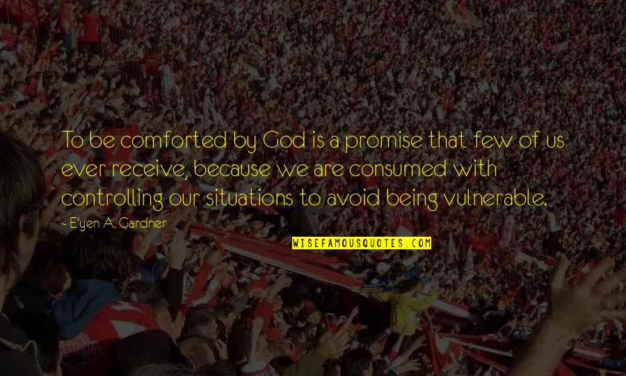 Consumed Quotes By E'yen A. Gardner: To be comforted by God is a promise