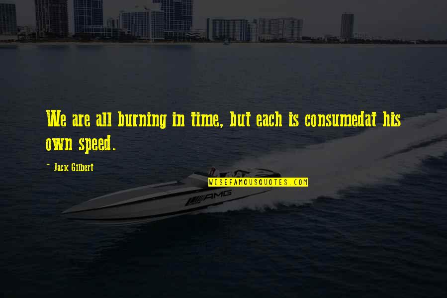 Consumed Quotes By Jack Gilbert: We are all burning in time, but each