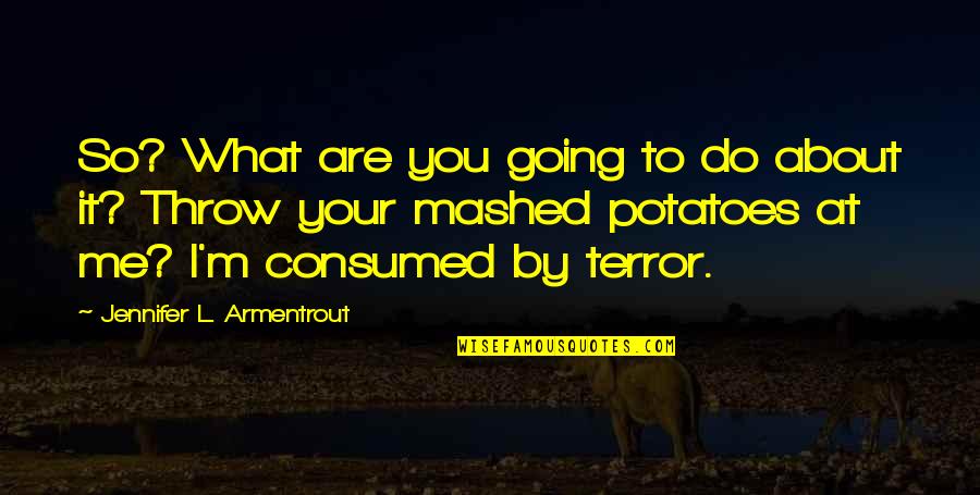 Consumed Quotes By Jennifer L. Armentrout: So? What are you going to do about