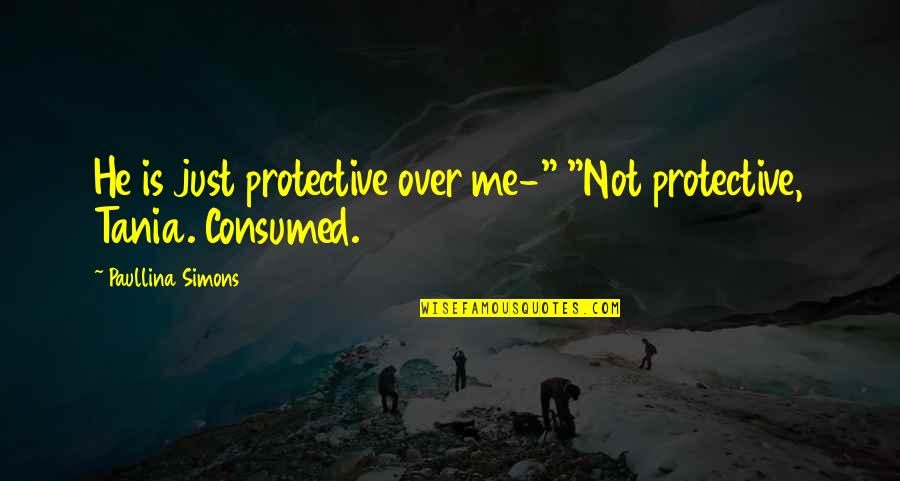 Consumed Quotes By Paullina Simons: He is just protective over me-" "Not protective,