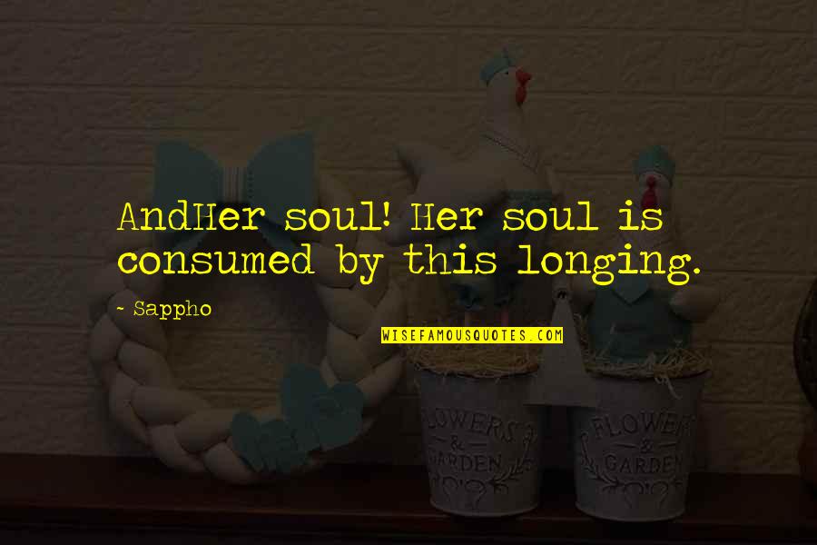 Consumed Quotes By Sappho: AndHer soul! Her soul is consumed by this