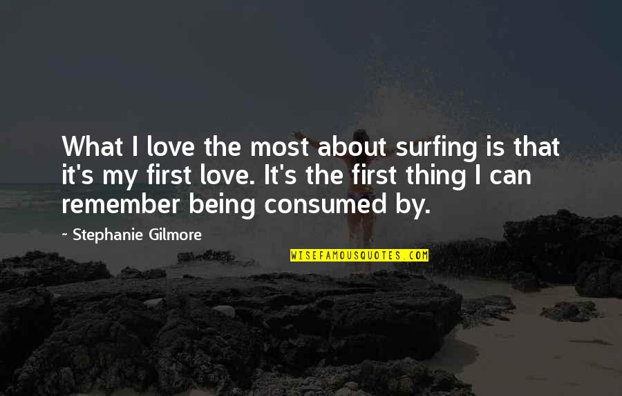 Consumed Quotes By Stephanie Gilmore: What I love the most about surfing is