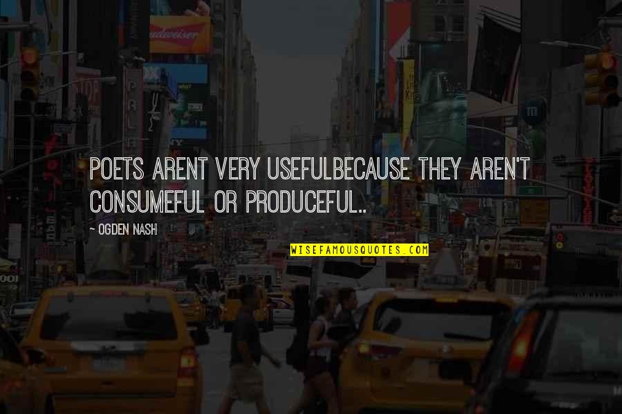 Consumeful Quotes By Ogden Nash: Poets arent very usefulBecause they aren't consumeful or