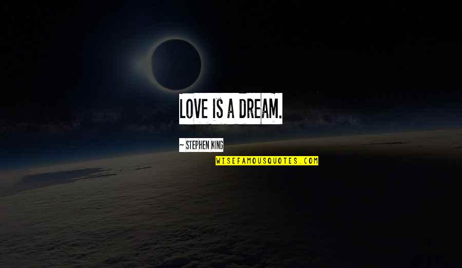 Consumeful Quotes By Stephen King: Love is a dream.